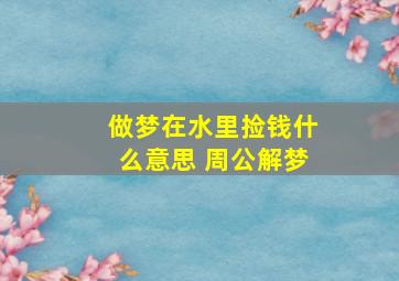 做梦在水里捡钱什么意思 周公解梦